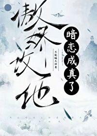 傲娇攻他暗恋成真了txt