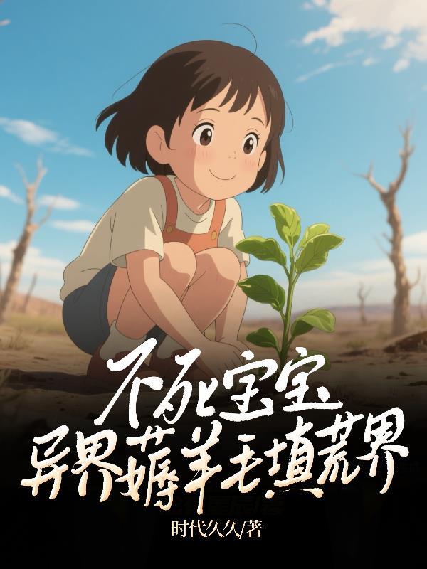 不死宝宝异界薅羊毛填荒界 不死宝宝异界薅羊毛填荒界